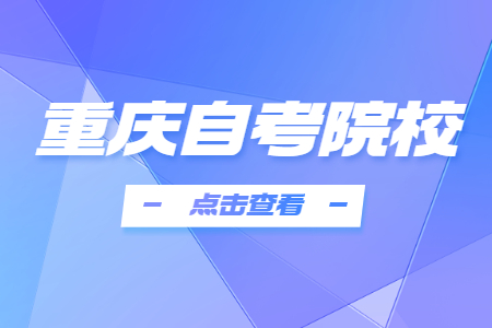 2023年10月重庆自考院校有哪些？